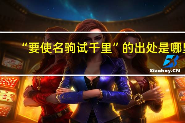 “要使名驹试千里”的出处是哪里