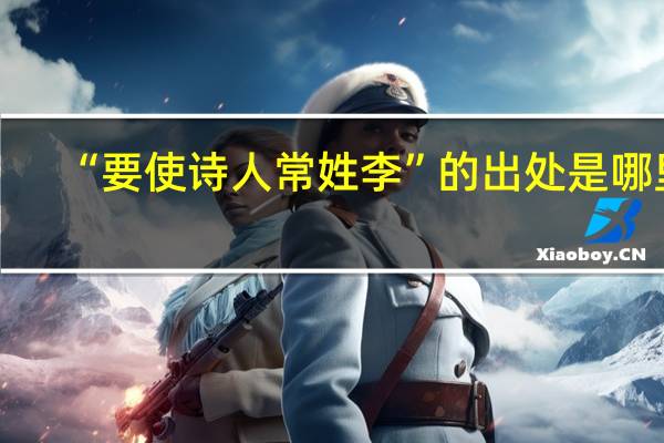 “要使诗人常姓李”的出处是哪里