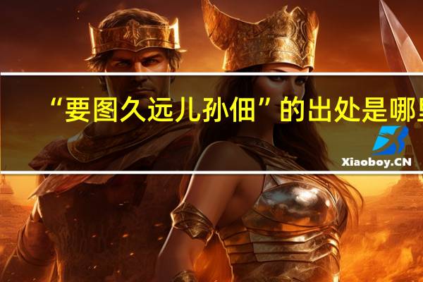 “要图久远儿孙佃”的出处是哪里