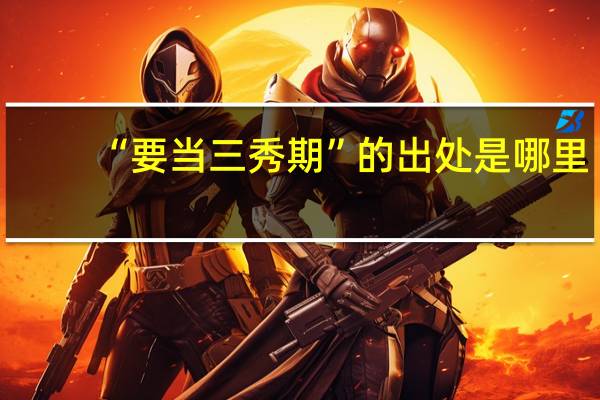 “要当三秀期”的出处是哪里