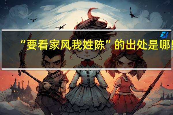 “要看家风我姓陈”的出处是哪里