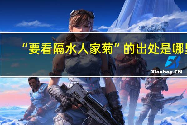 “要看隔水人家菊”的出处是哪里