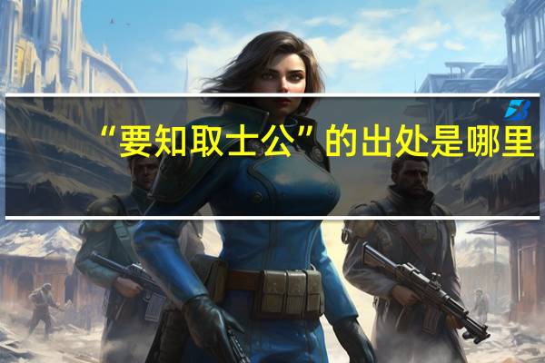 “要知取士公”的出处是哪里