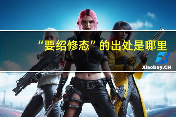 “要绍修态”的出处是哪里