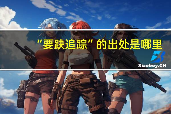 “要趹追踪”的出处是哪里