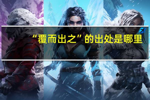 “覆而出之”的出处是哪里