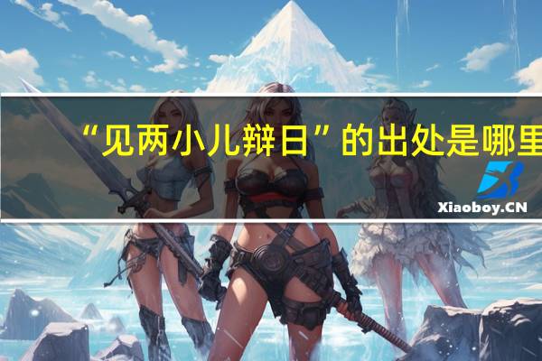 “见两小儿辩日”的出处是哪里