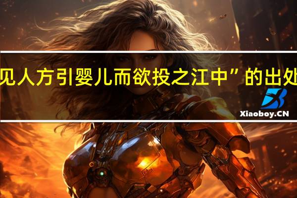 “见人方引婴儿而欲投之江中”的出处是哪里