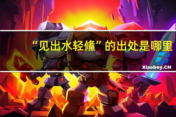 “见出水轻鯈”的出处是哪里