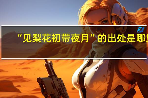 “见梨花初带夜月”的出处是哪里