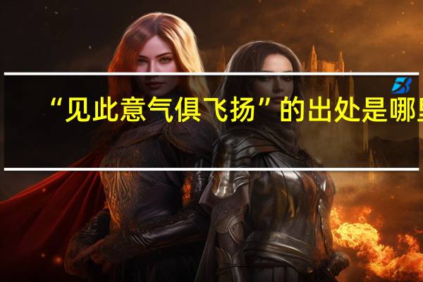 “见此意气俱飞扬”的出处是哪里