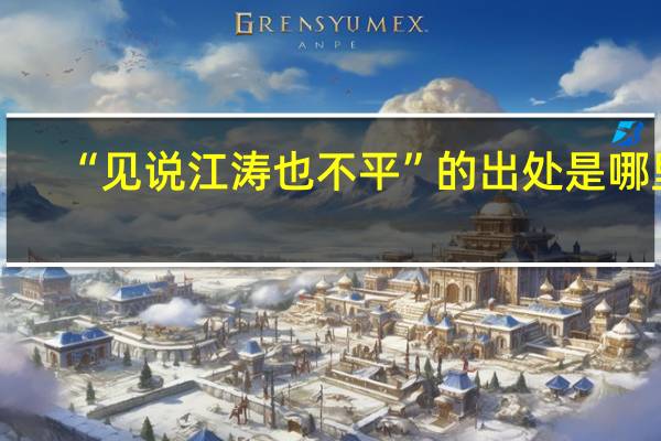“见说江涛也不平”的出处是哪里