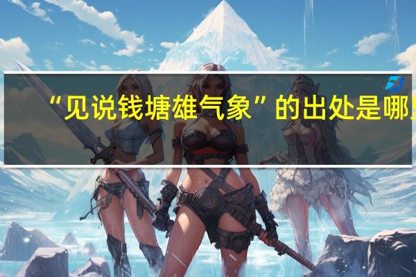 “见说钱塘雄气象”的出处是哪里