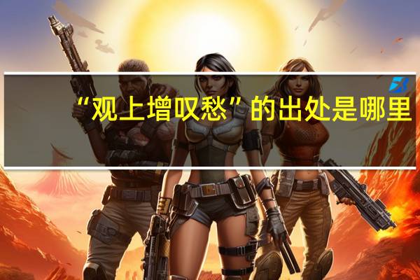 “观上增叹愁”的出处是哪里