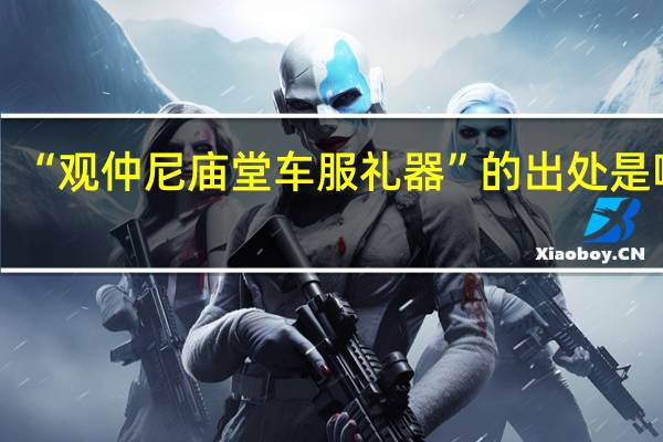 “观仲尼庙堂车服礼器”的出处是哪里