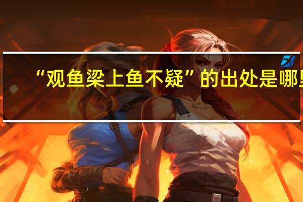 “观鱼梁上鱼不疑”的出处是哪里