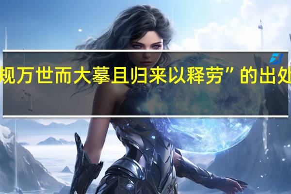 “规万世而大摹且归来以释劳”的出处是哪里