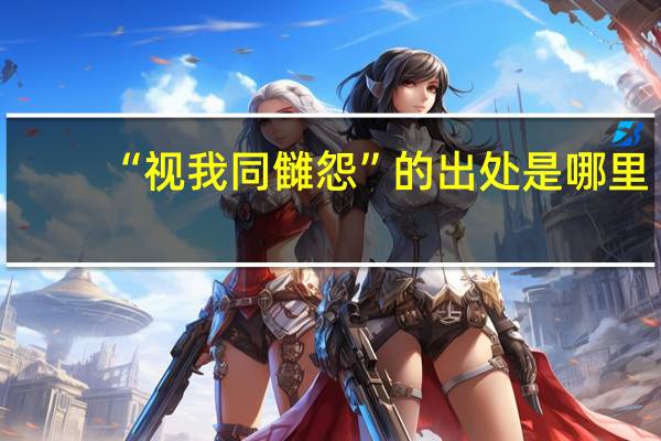 “视我同雠怨”的出处是哪里