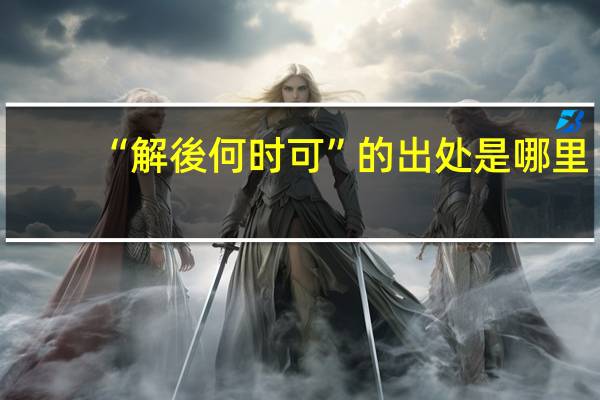 “解後何时可”的出处是哪里