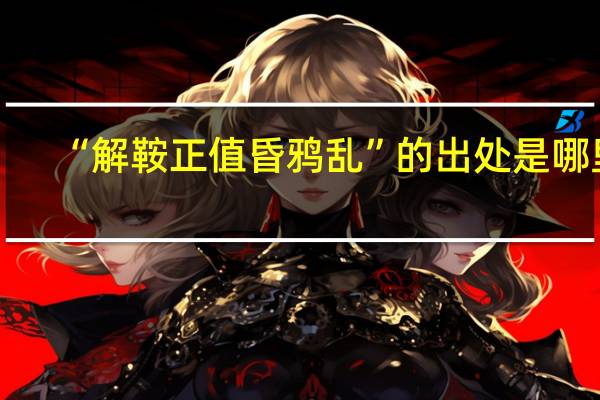 “解鞍正值昏鸦乱”的出处是哪里