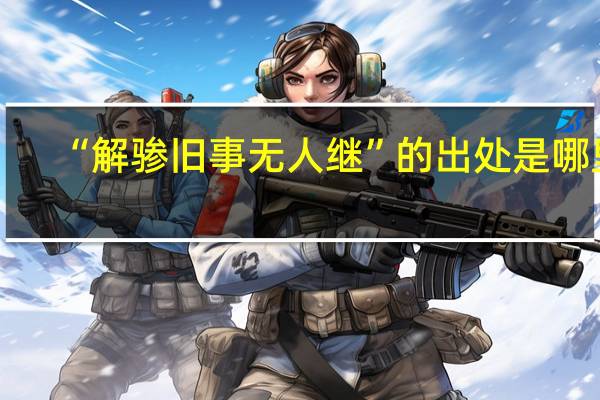 “解骖旧事无人继”的出处是哪里