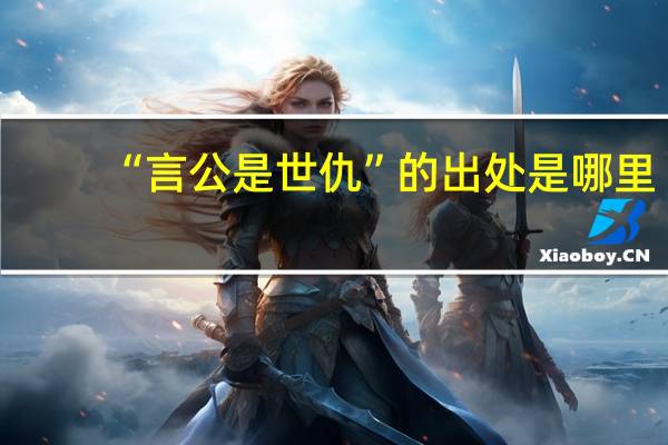 “言公是世仇”的出处是哪里