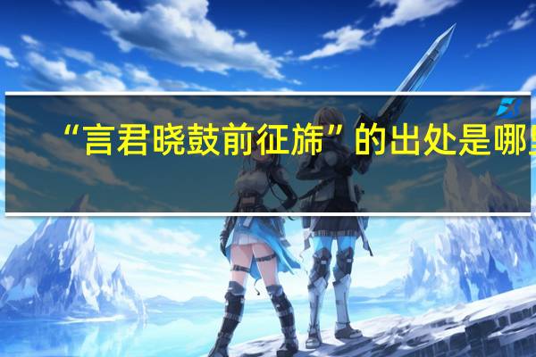 “言君晓鼓前征旆”的出处是哪里