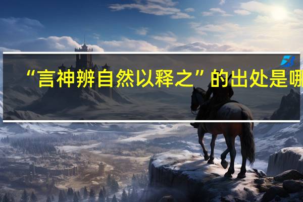 “言神辨自然以释之”的出处是哪里