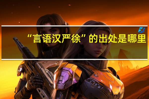 “言语汉严徐”的出处是哪里