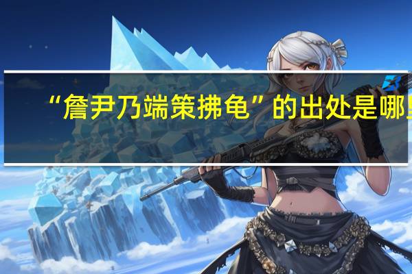 “詹尹乃端策拂龟”的出处是哪里