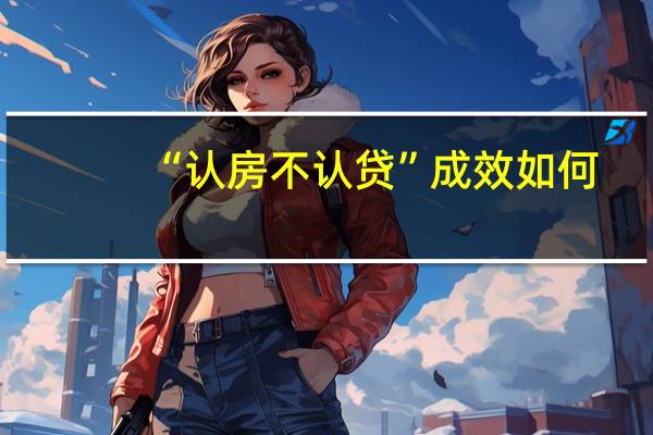 “认房不认贷”成效如何?深房中协:市场需求量上升 但转化为成交需要一定时间