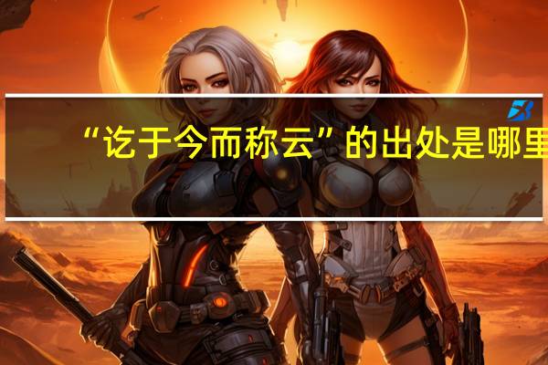 “讫于今而称云”的出处是哪里