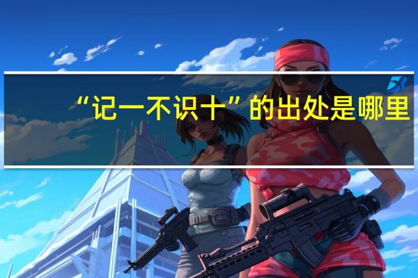 “记一不识十”的出处是哪里