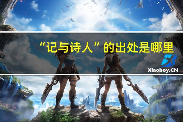 “记与诗人”的出处是哪里