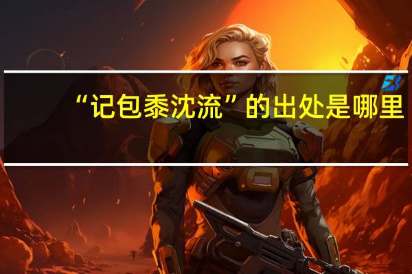 “记包黍沈流”的出处是哪里