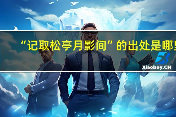 “记取松亭月影间”的出处是哪里
