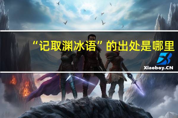 “记取渊冰语”的出处是哪里