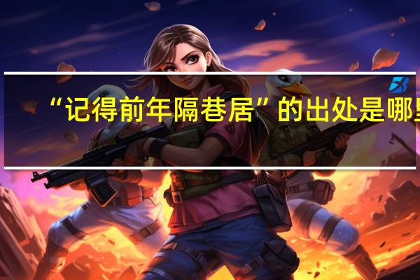 “记得前年隔巷居”的出处是哪里