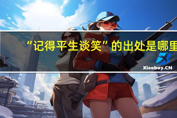 “记得平生谈笑”的出处是哪里