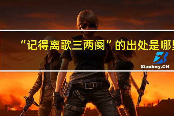 “记得离歌三两阕”的出处是哪里