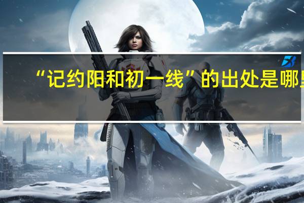 “记约阳和初一线”的出处是哪里