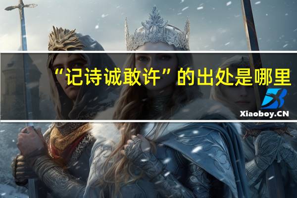 “记诗诚敢许”的出处是哪里