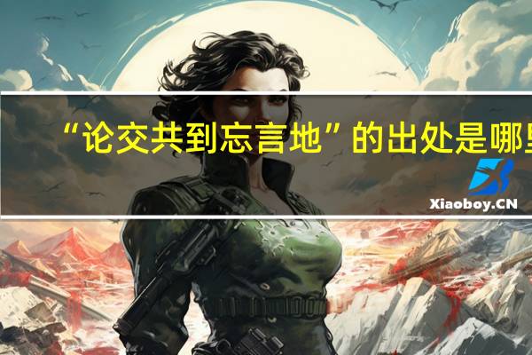 “论交共到忘言地”的出处是哪里