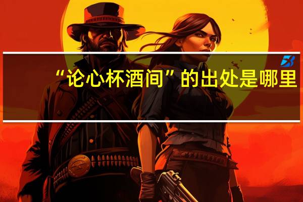 “论心杯酒间”的出处是哪里