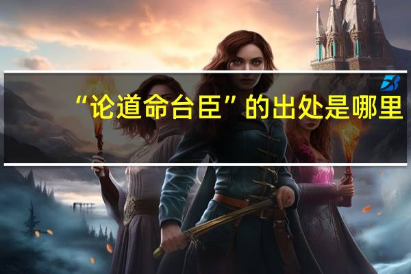 “论道命台臣”的出处是哪里