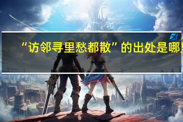“访邻寻里愁都散”的出处是哪里