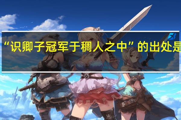 “识卿子冠军于稠人之中”的出处是哪里