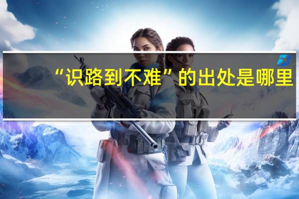 “识路到不难”的出处是哪里