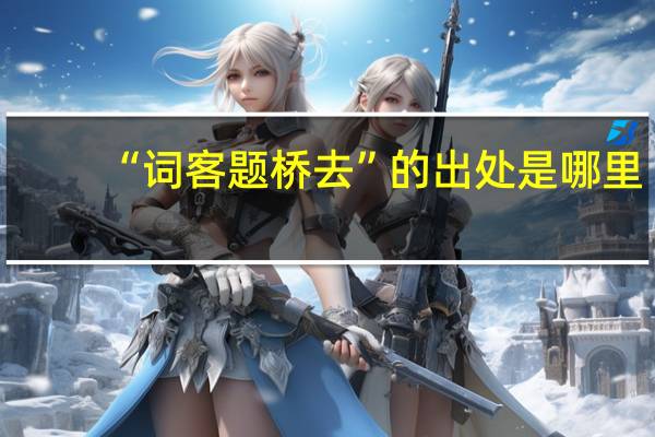 “词客题桥去”的出处是哪里