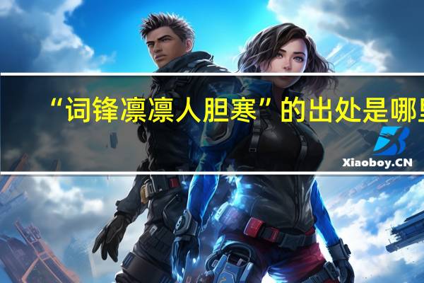 “词锋凛凛人胆寒”的出处是哪里